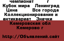 11.1) чемпионат : 1988 г - Кубок мира - Ленинград › Цена ­ 149 - Все города Коллекционирование и антиквариат » Значки   . Кемеровская обл.,Кемерово г.